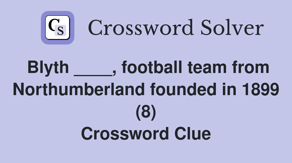 Blyth ____, football team from Northumberland founded in 1899 (8) Crossword Clue