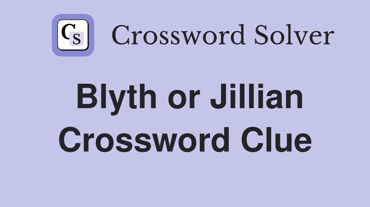 Blyth or Jillian Crossword Clue