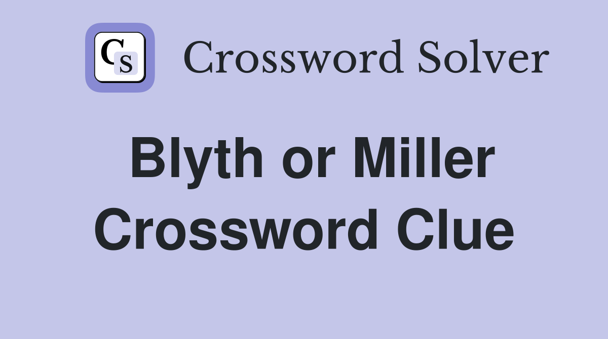 Blyth or Miller Crossword Clue