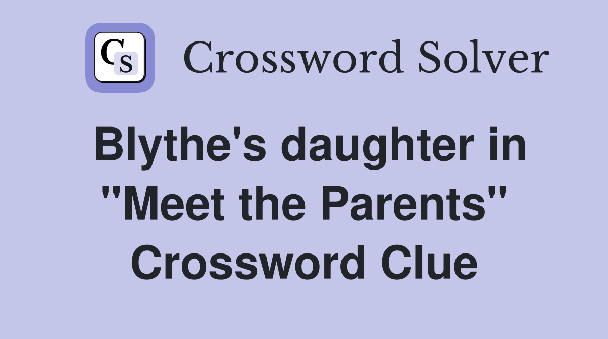 Blythe's daughter in "Meet the Parents" Crossword Clue