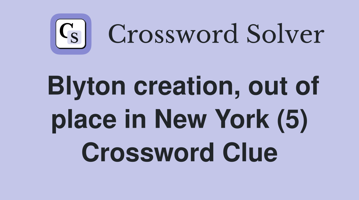 Blyton creation, out of place in New York (5) Crossword Clue