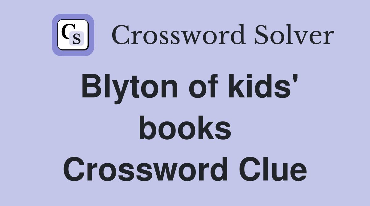 Blyton of kids' books Crossword Clue