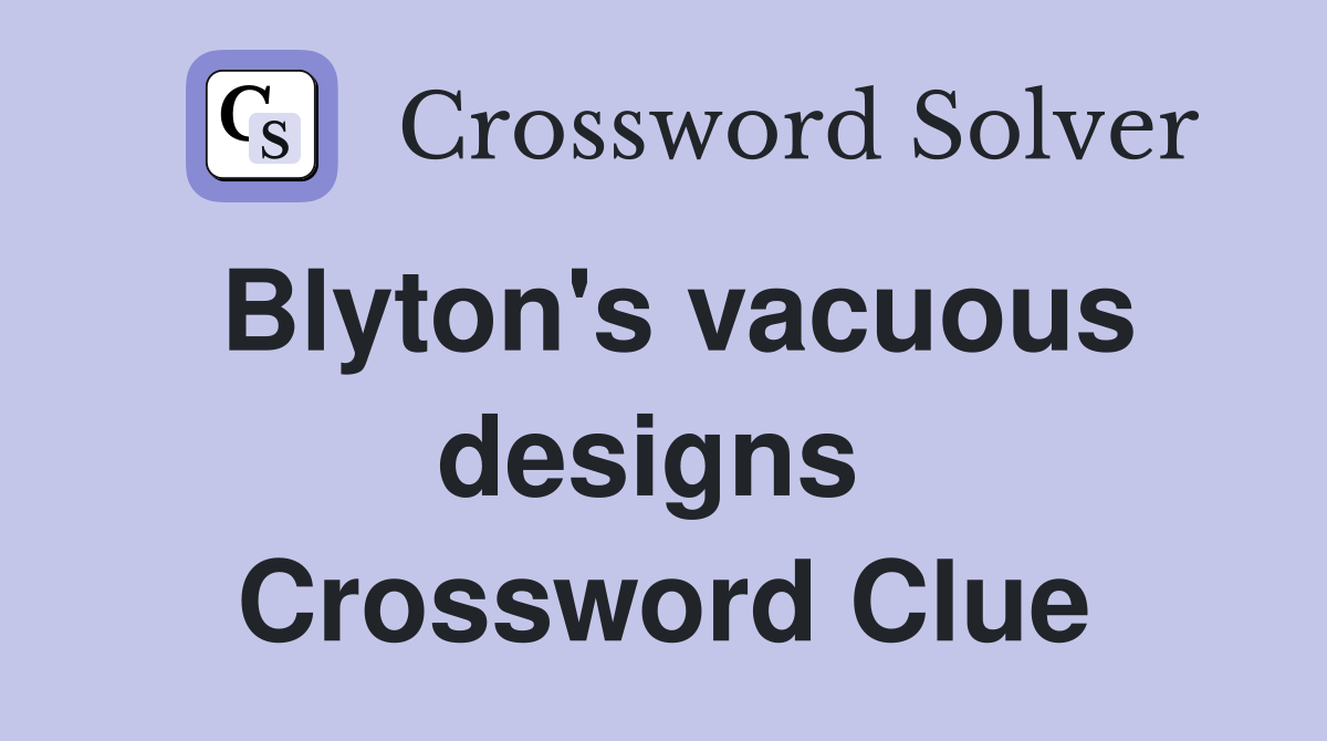 Blyton's vacuous designs  Crossword Clue