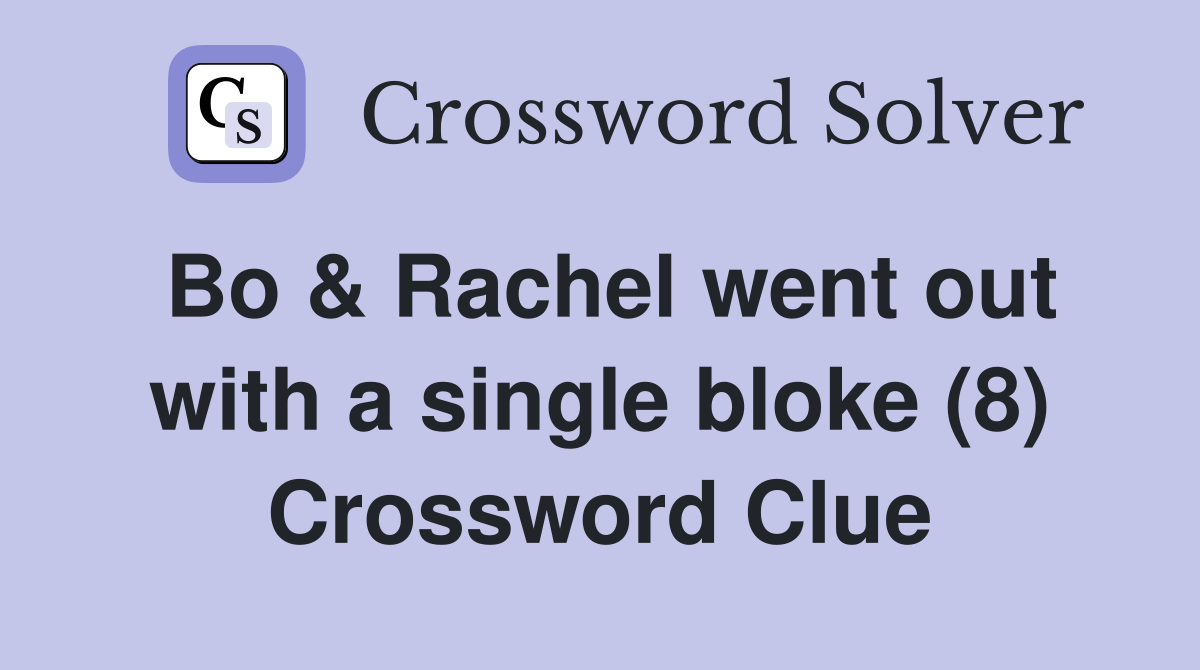 Bo & Rachel went out with a single bloke (8) Crossword Clue