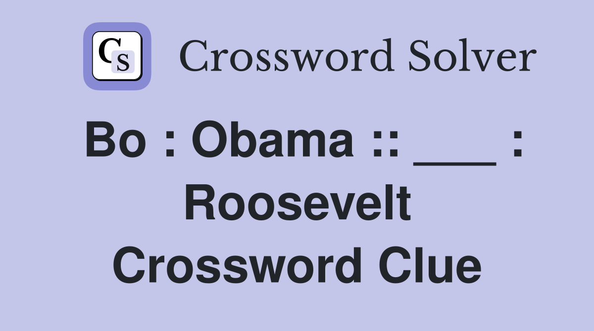 Bo : Obama :: ___ : Roosevelt Crossword Clue