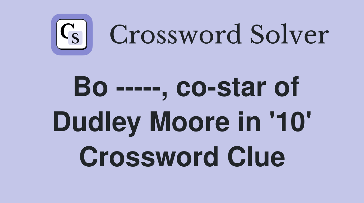 Bo -----, co-star of Dudley Moore in '10' Crossword Clue