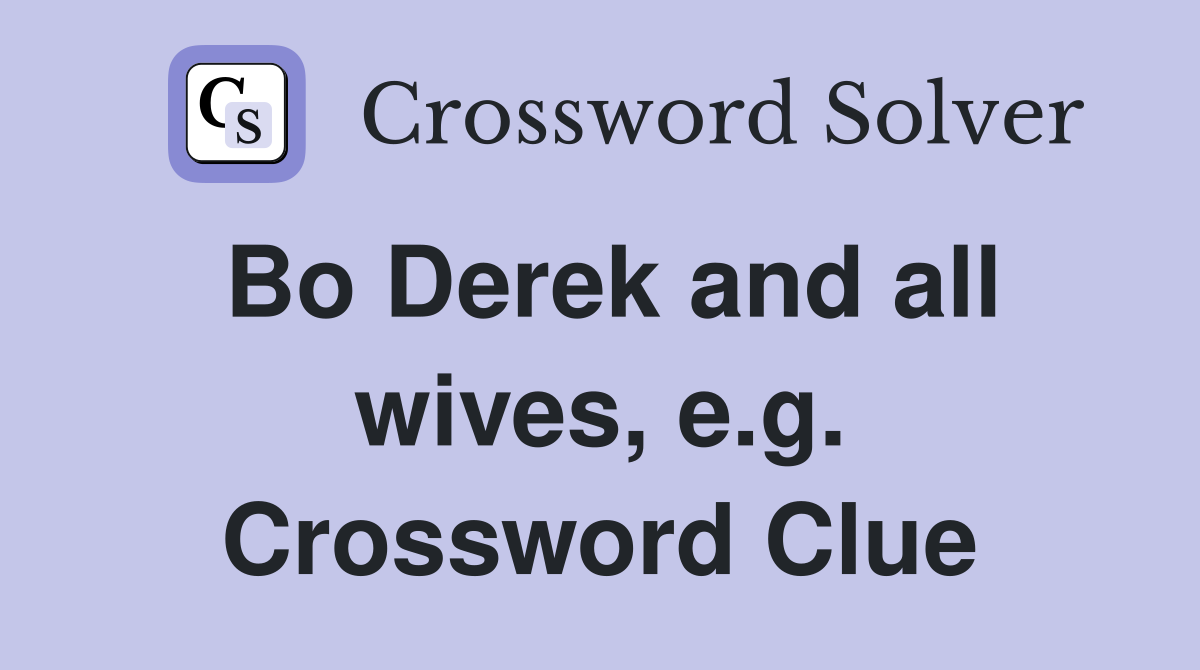 Bo Derek and all wives, e.g. Crossword Clue