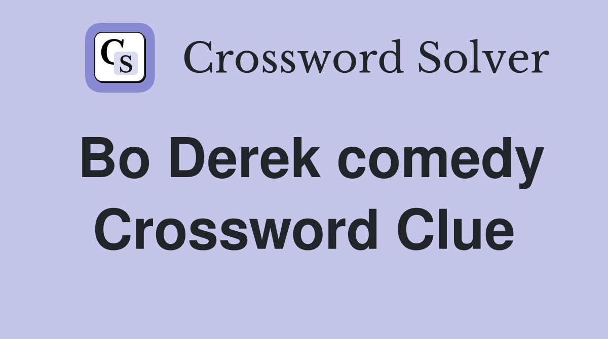 Bo Derek comedy Crossword Clue