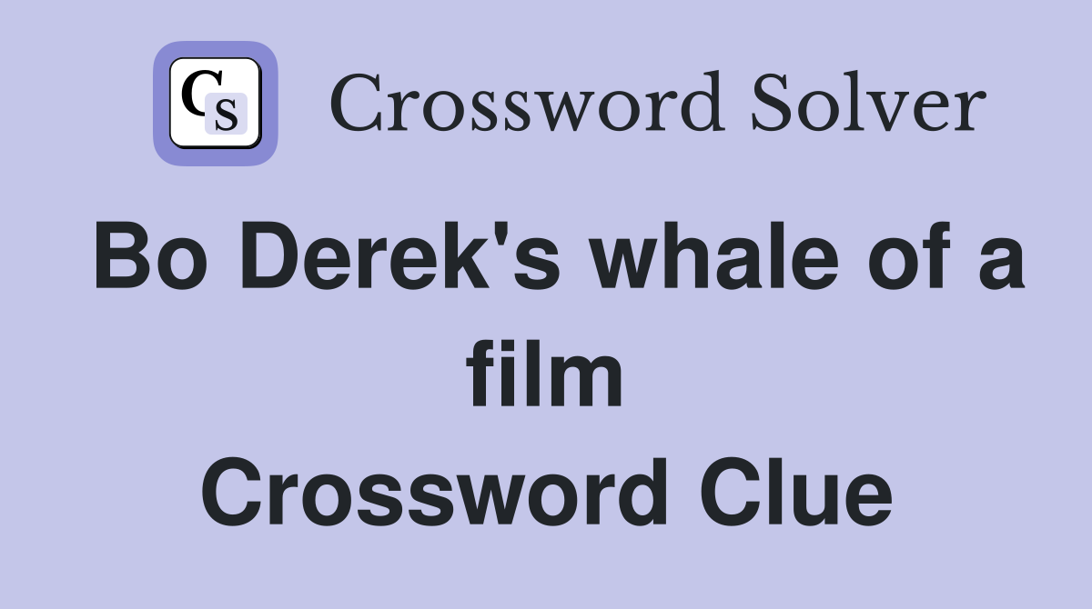 Bo Derek's whale of a film Crossword Clue