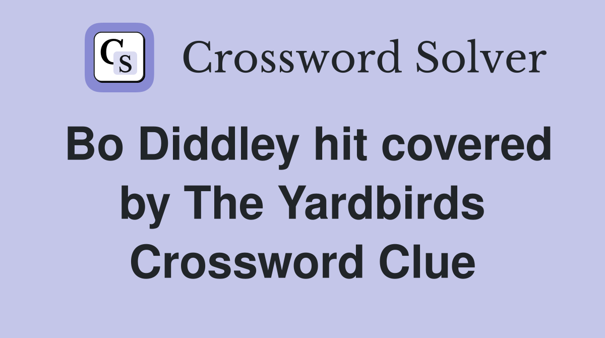 Bo Diddley hit covered by The Yardbirds Crossword Clue