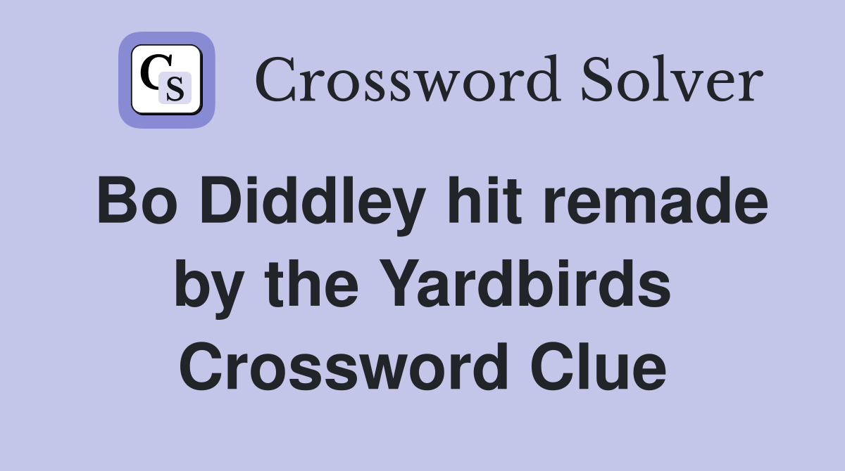 Bo Diddley hit remade by the Yardbirds Crossword Clue