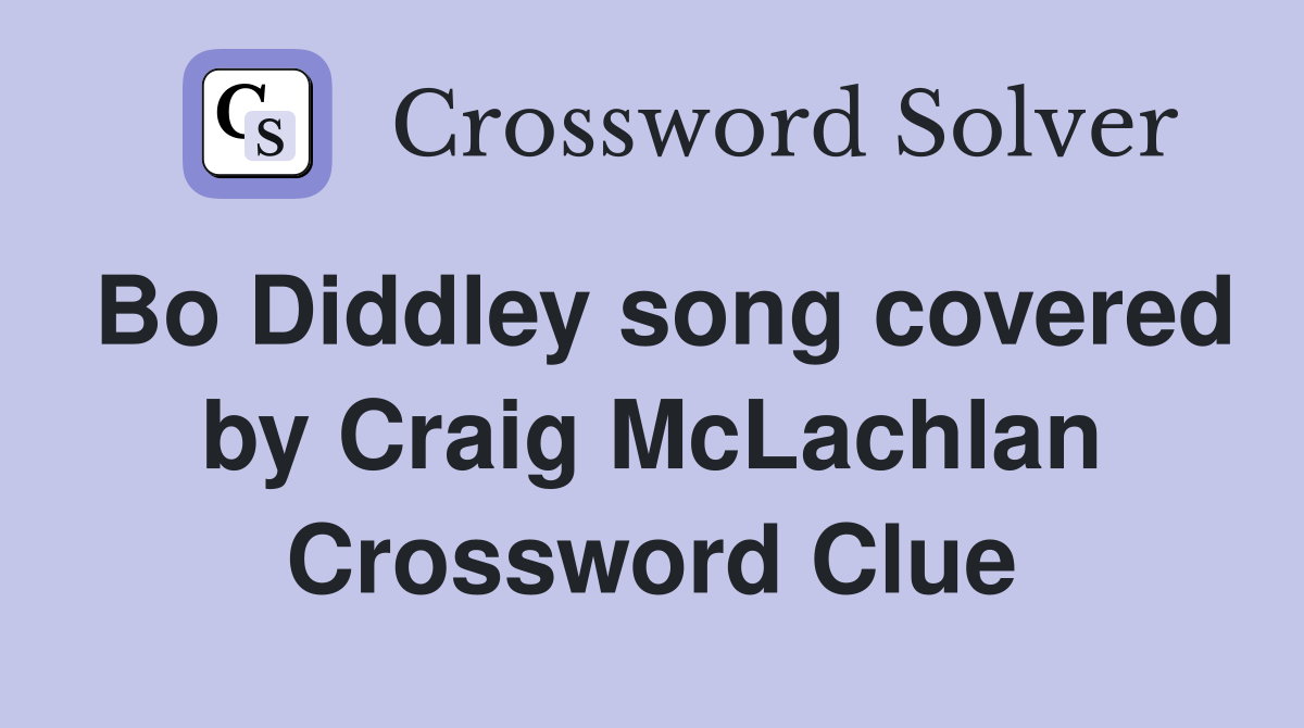 Bo Diddley song covered by Craig McLachlan Crossword Clue