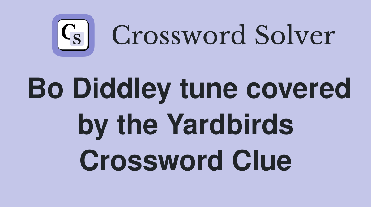 Bo Diddley tune covered by the Yardbirds Crossword Clue