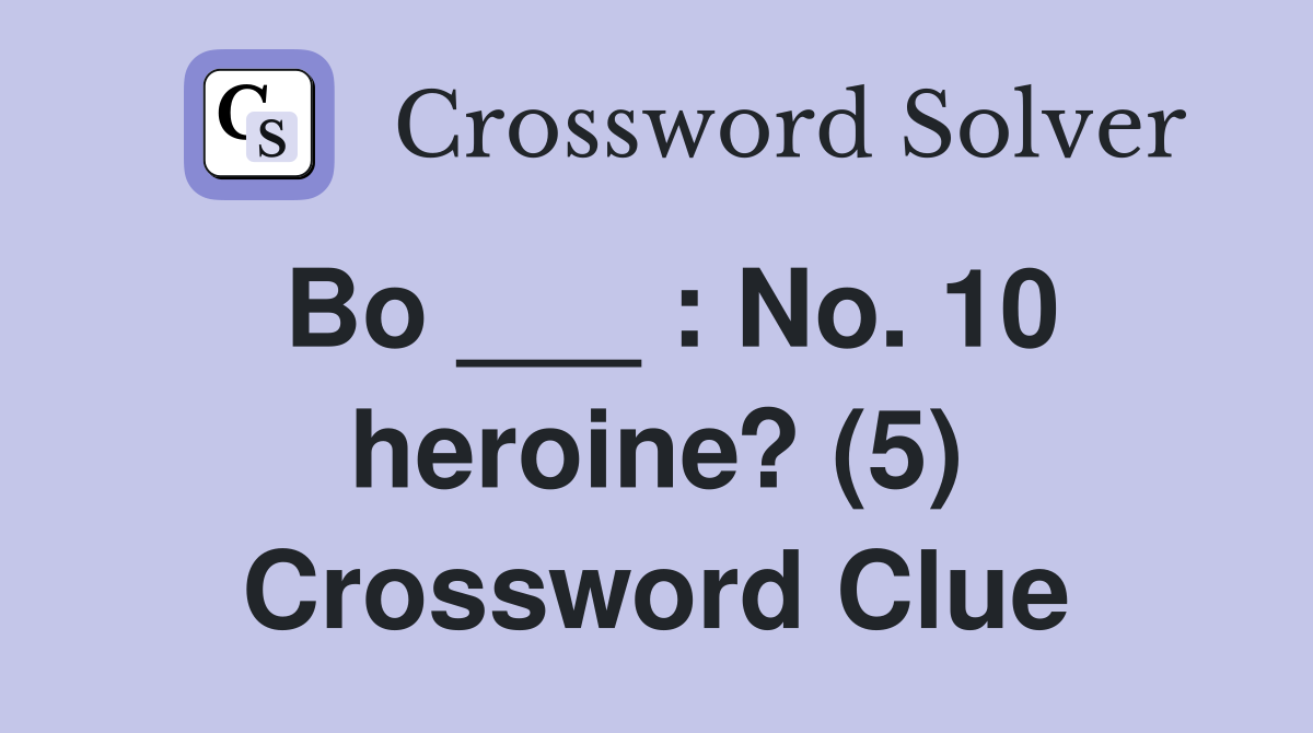 Bo ___ : No. 10 heroine? (5) Crossword Clue