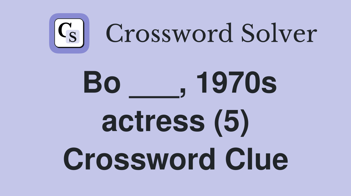 Bo ___, 1970s actress (5) Crossword Clue
