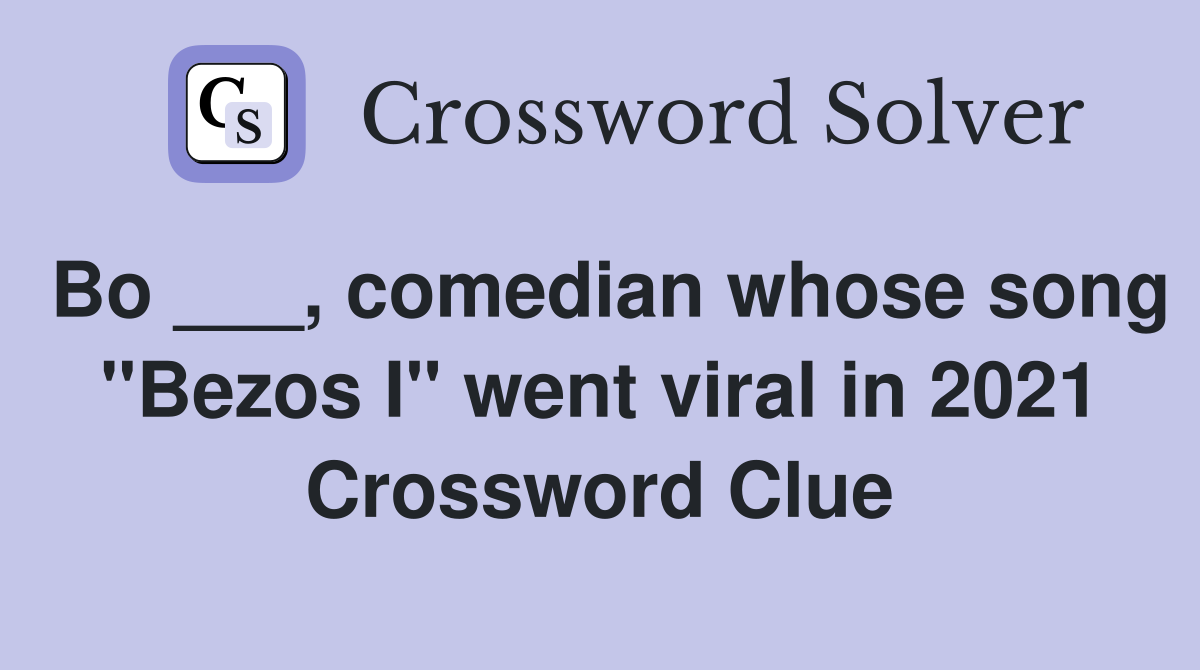 Bo ___, comedian whose song "Bezos I" went viral in 2021 Crossword Clue