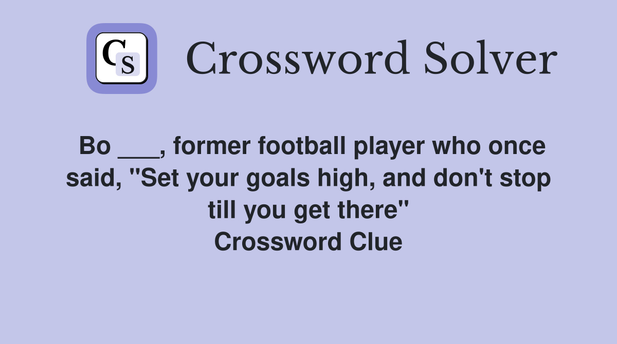 Bo ___, former football player who once said, "Set your goals high, and don't stop till you get there" Crossword Clue