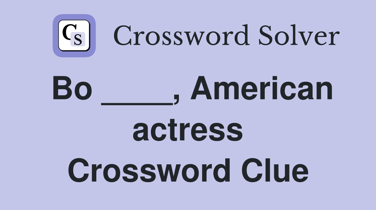 Bo ____, American actress Crossword Clue