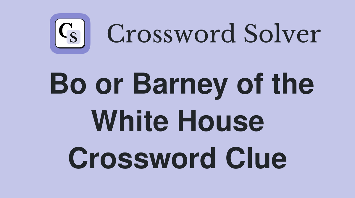 Bo or Barney of the White House Crossword Clue