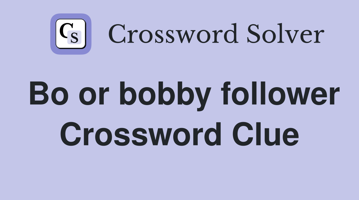 Bo or bobby follower Crossword Clue
