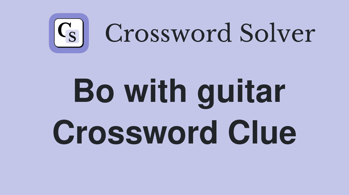 Bo with guitar Crossword Clue