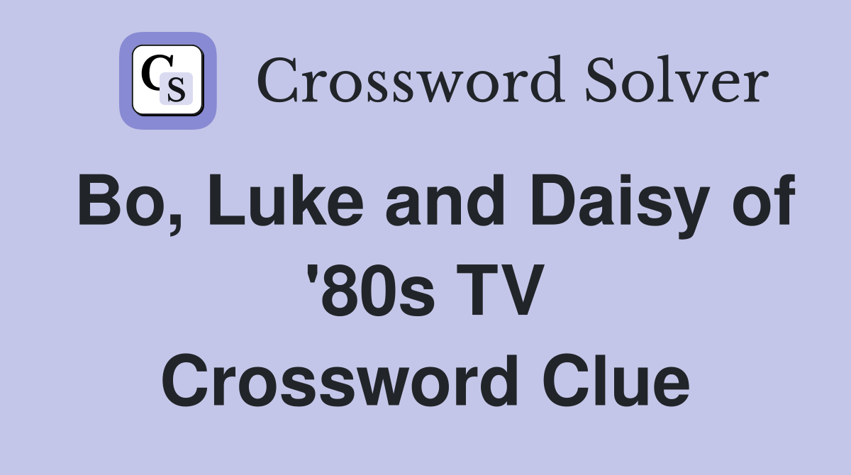Bo, Luke and Daisy of '80s TV Crossword Clue