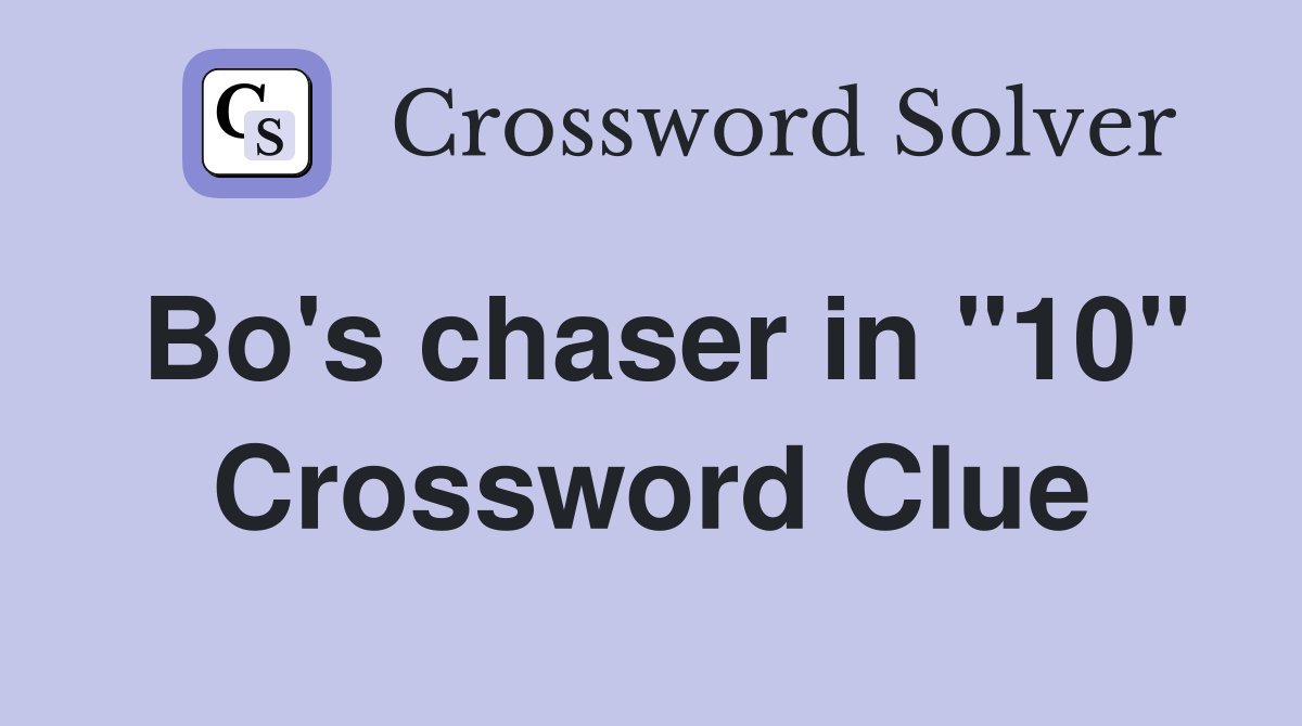 Bo's chaser in "10" Crossword Clue