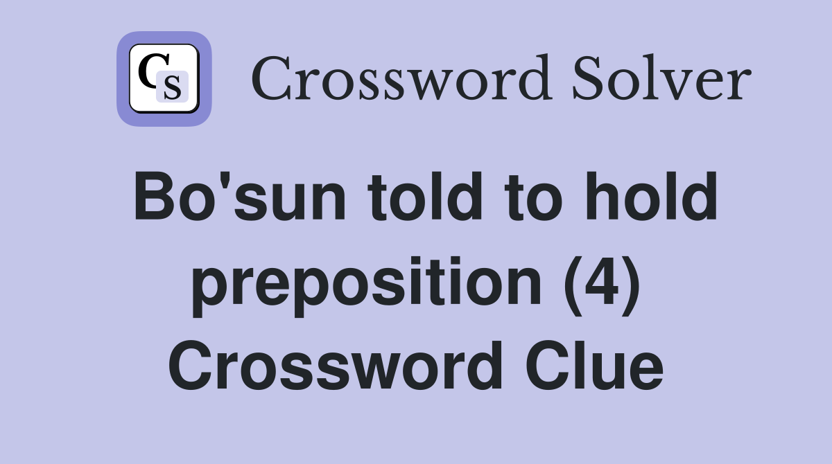 Bo'sun told to hold preposition (4) Crossword Clue