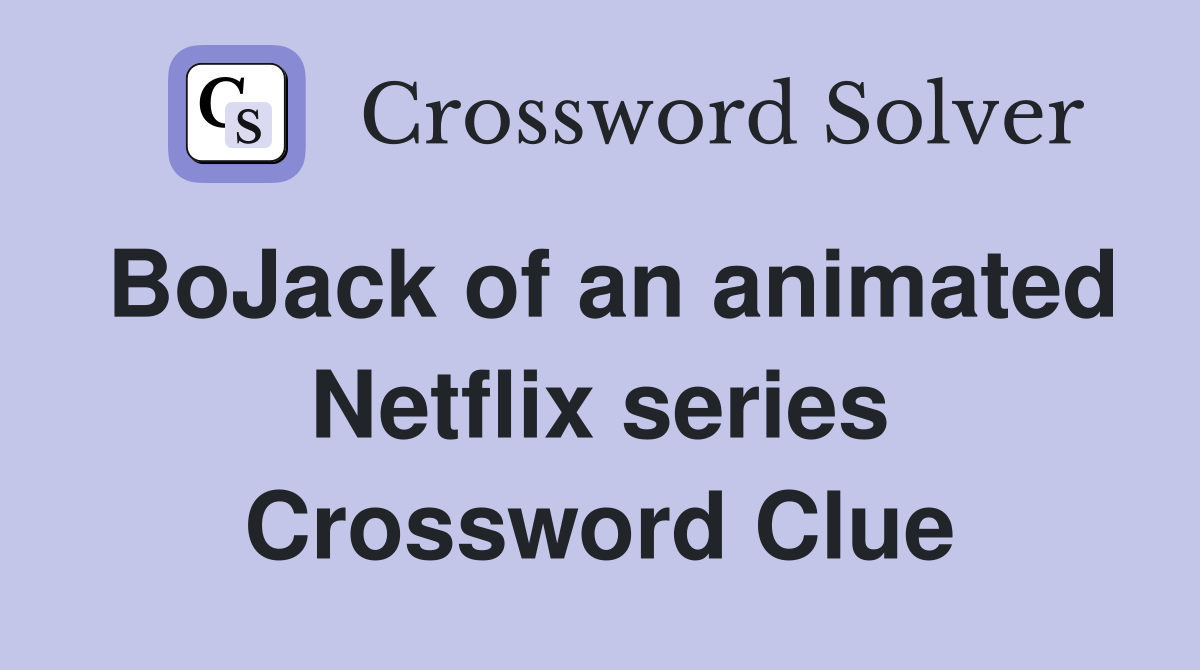 BoJack of an animated Netflix series Crossword Clue