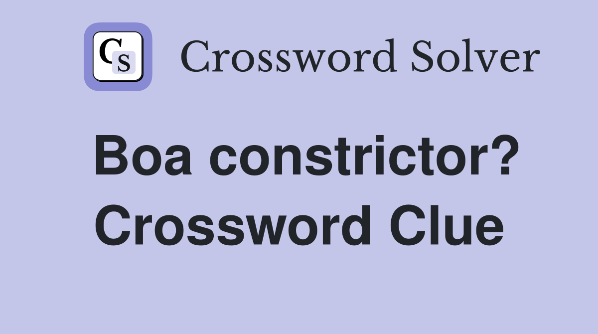 Boa constrictor? Crossword Clue