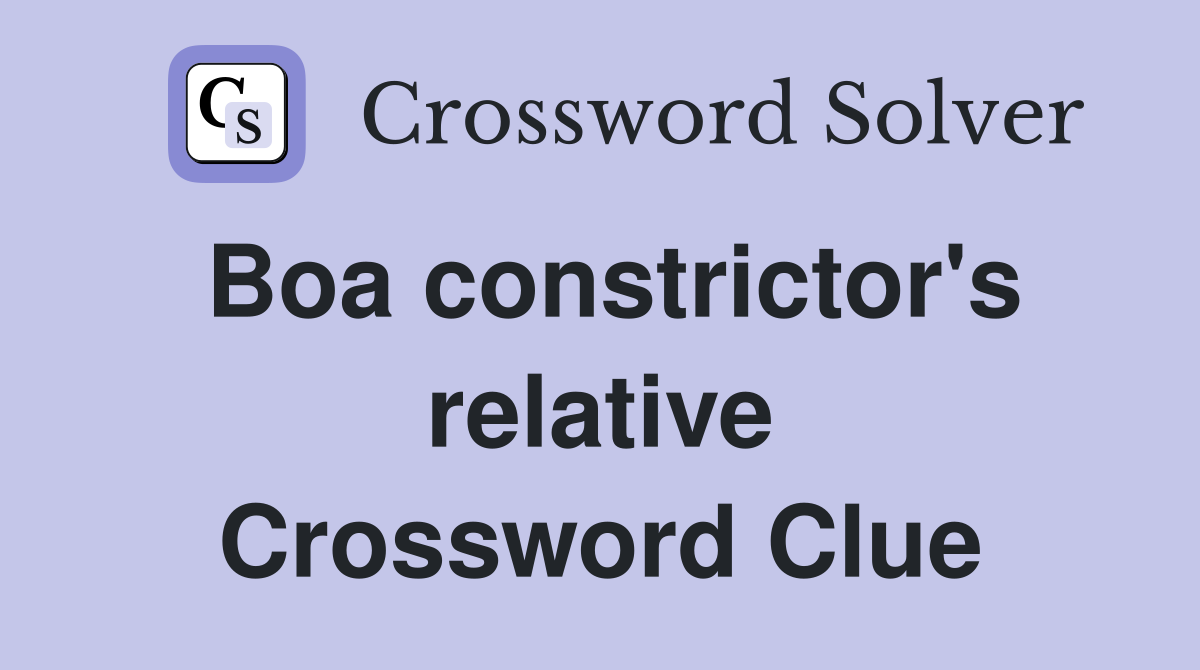 Boa constrictor's relative Crossword Clue