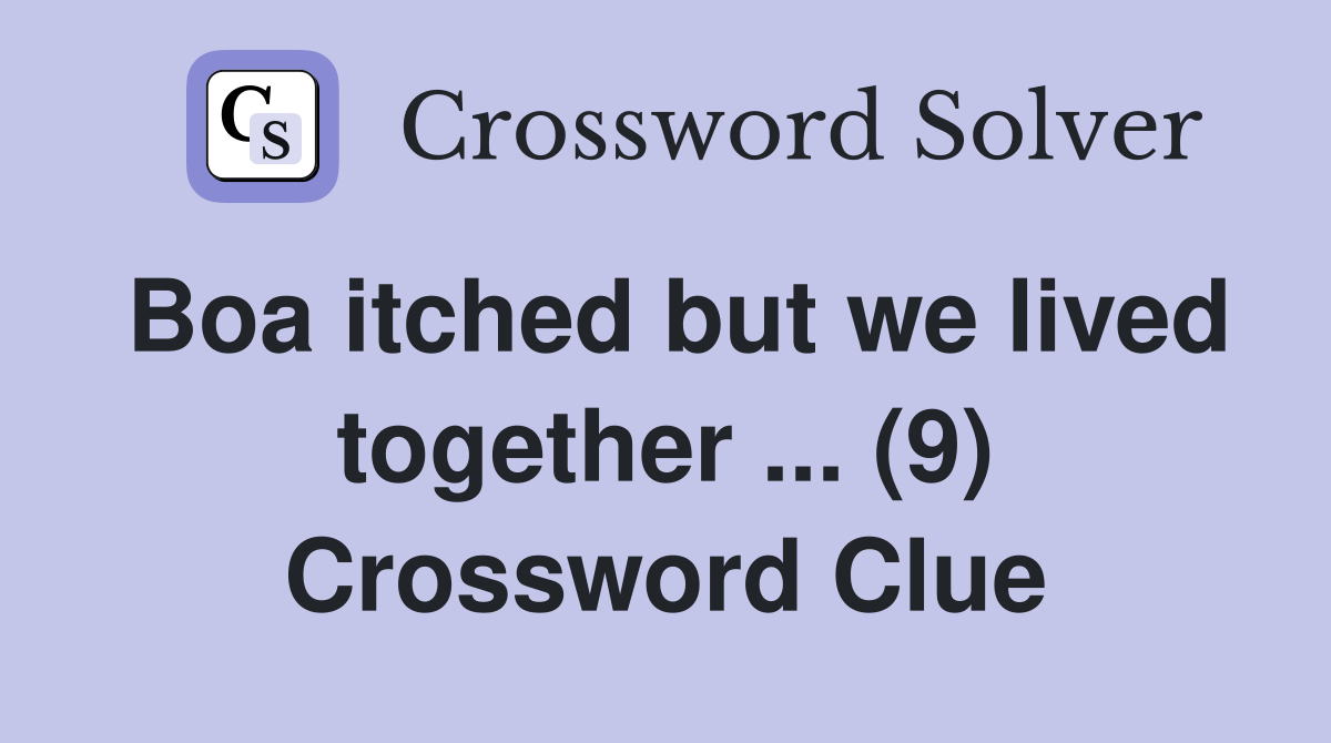 Boa itched but we lived together ... (9) Crossword Clue