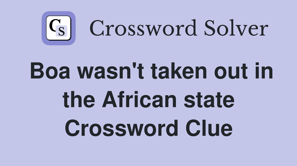Boa wasn't taken out in the African state Crossword Clue