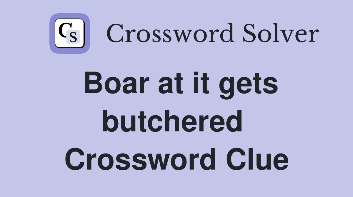 Boar at it gets butchered  Crossword Clue