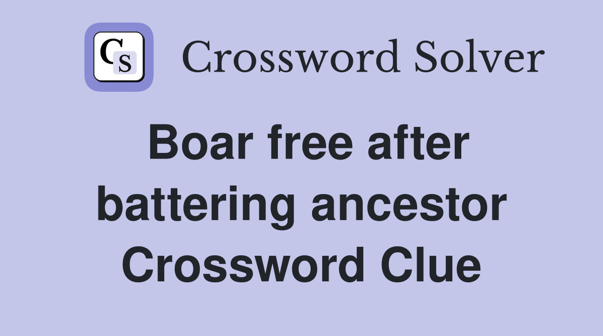 Boar free after battering ancestor Crossword Clue