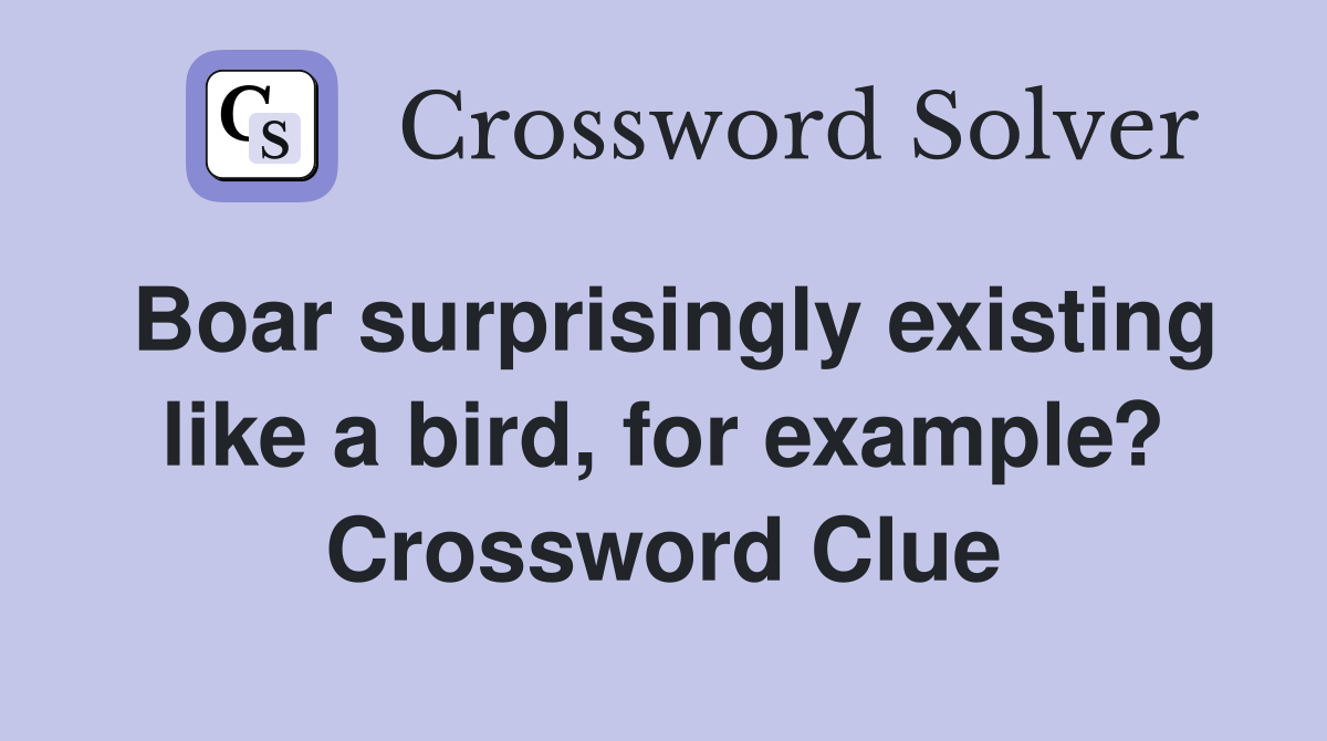 Boar surprisingly existing like a bird, for example? Crossword Clue