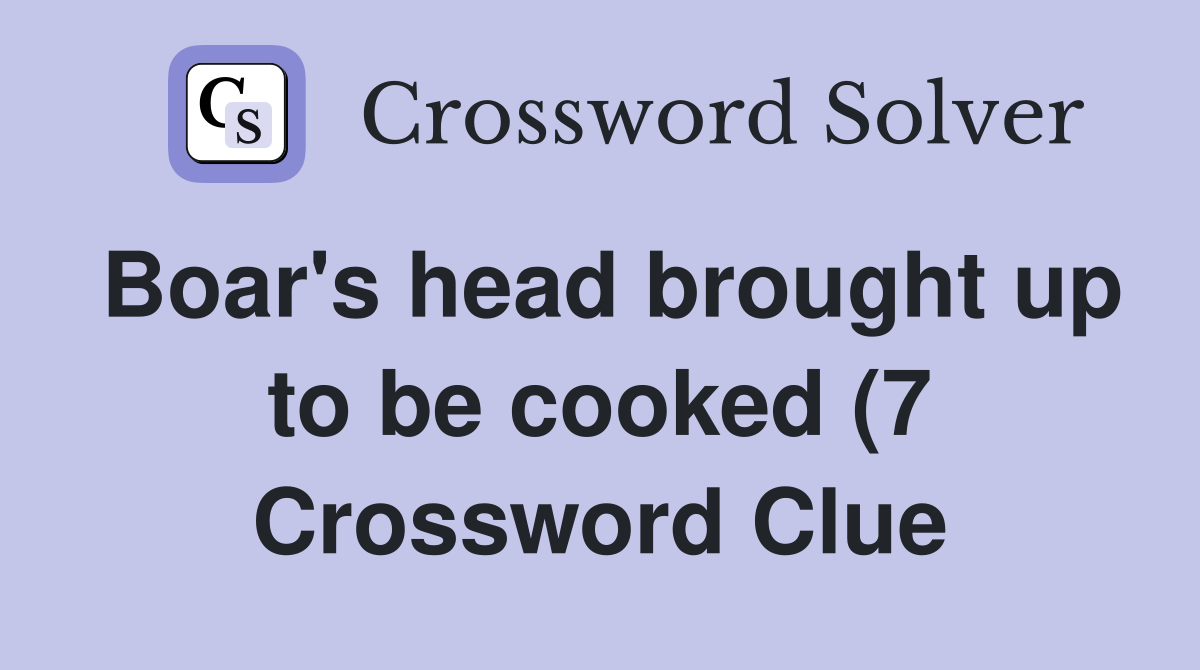 Boar #39 s head brought up to be cooked (7) Crossword Clue Answers Boar #39 s head brought up to be cooked (7) Crossword Clue Answers