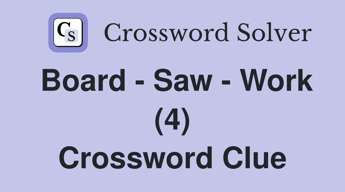 Board - Saw - Work (4) Crossword Clue