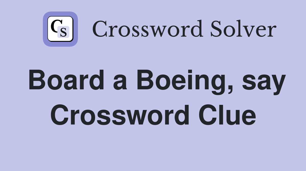 Board a Boeing, say Crossword Clue