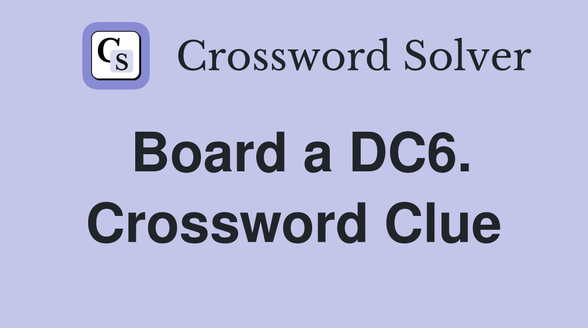 Board a DC6. Crossword Clue