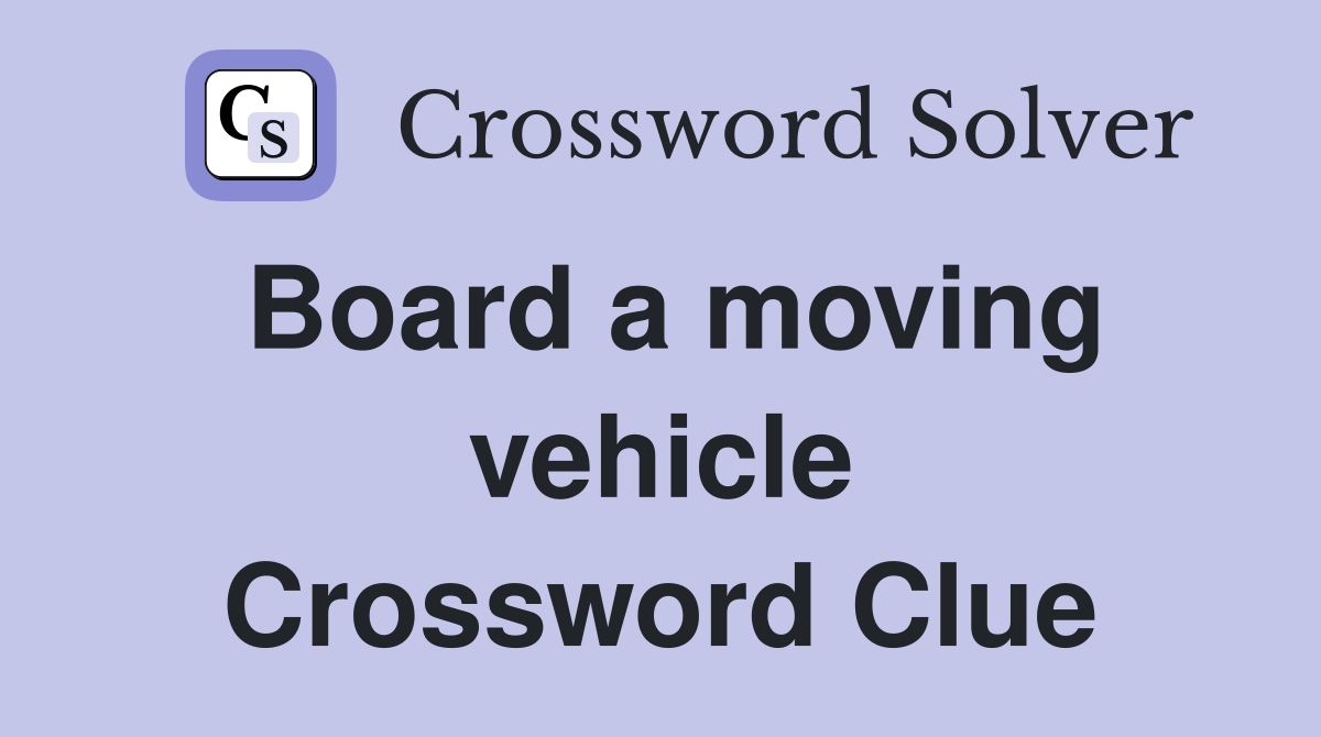 Board a moving vehicle Crossword Clue