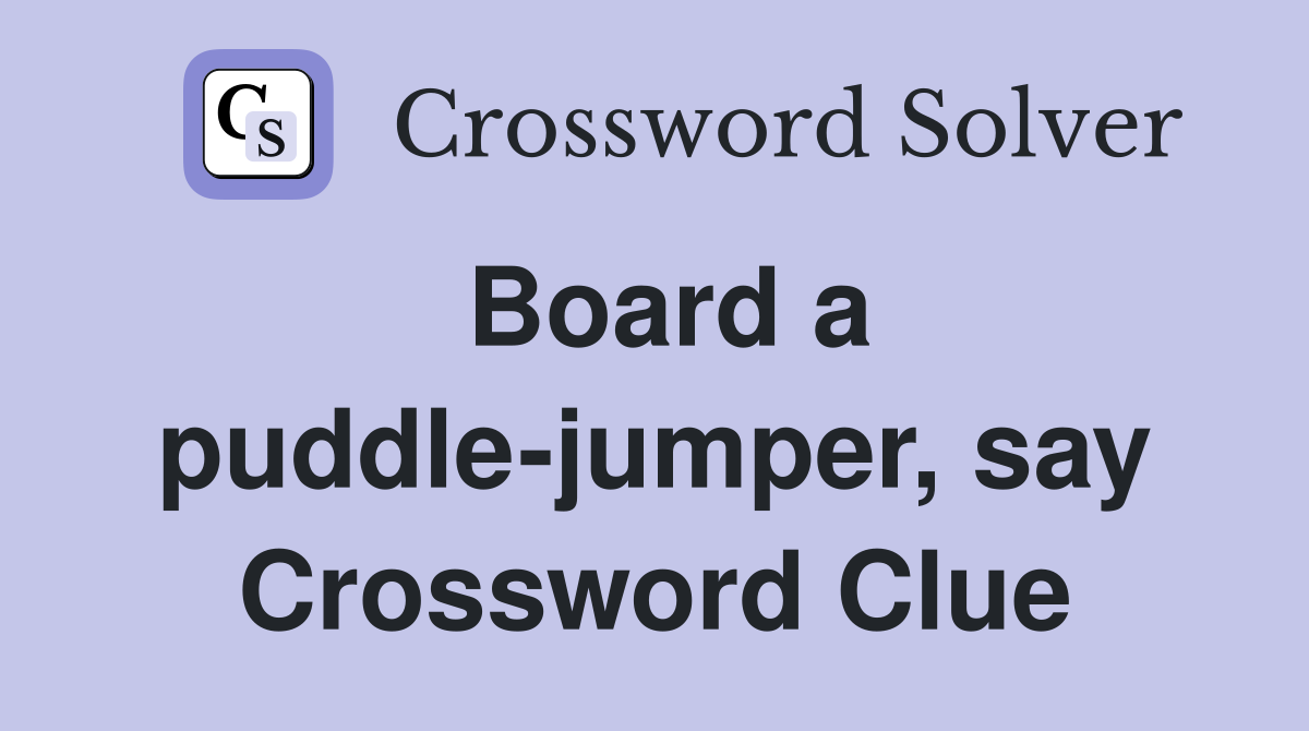 Board a puddle-jumper, say Crossword Clue