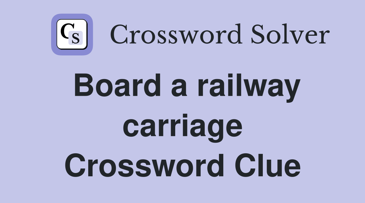 Board a railway carriage Crossword Clue