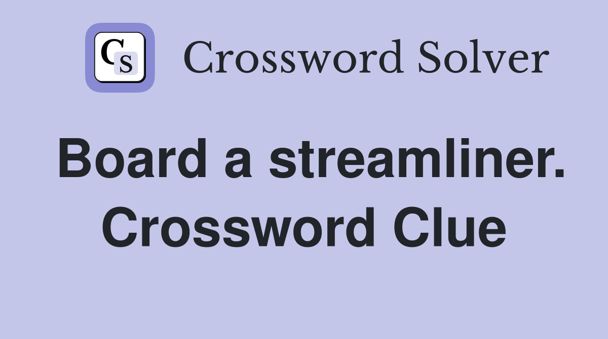 Board a streamliner. Crossword Clue
