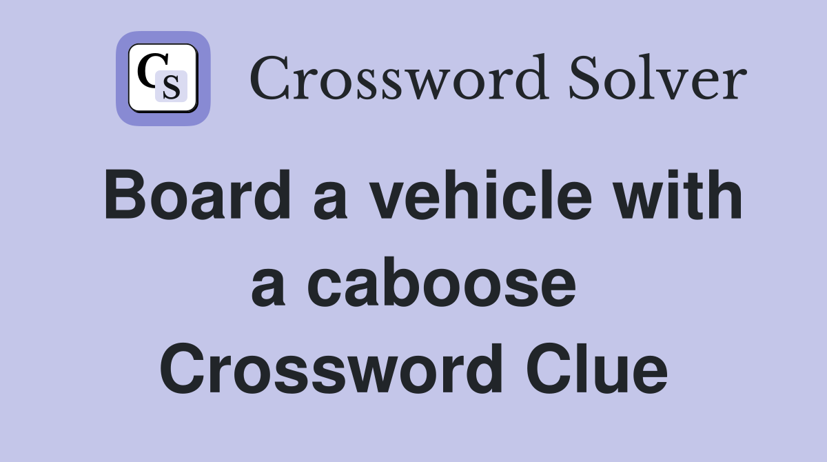 Board a vehicle with a caboose Crossword Clue