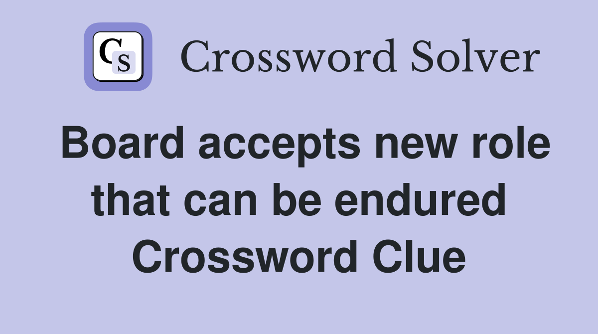 Board accepts new role that can be endured Crossword Clue