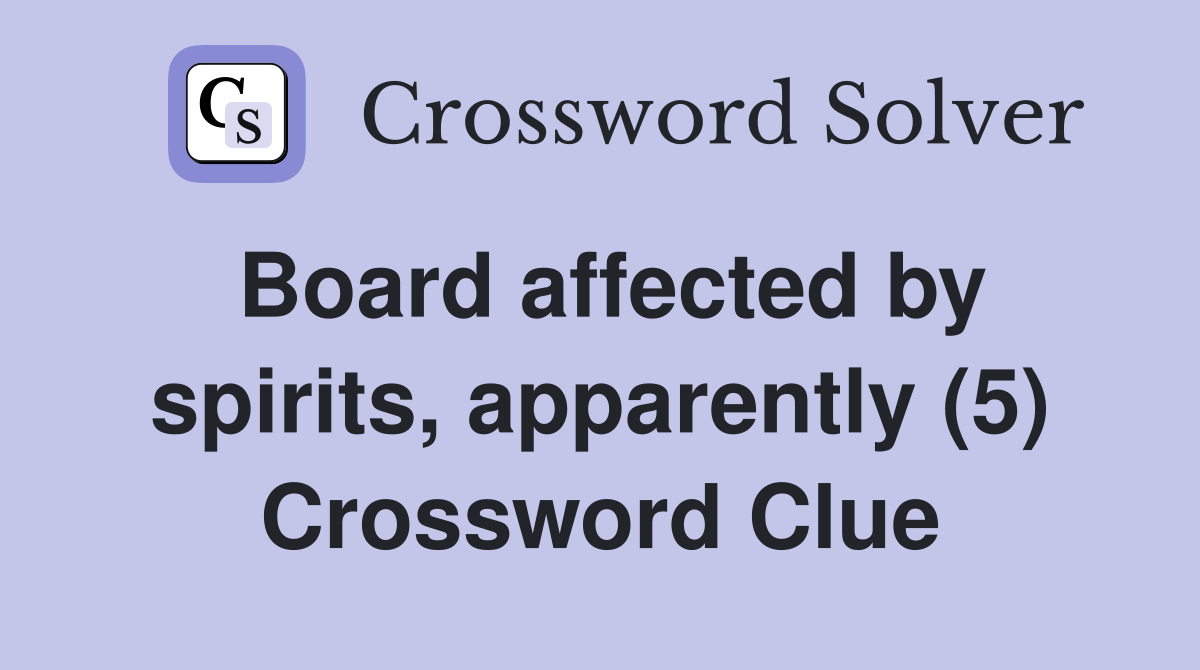 Board affected by spirits, apparently (5) Crossword Clue