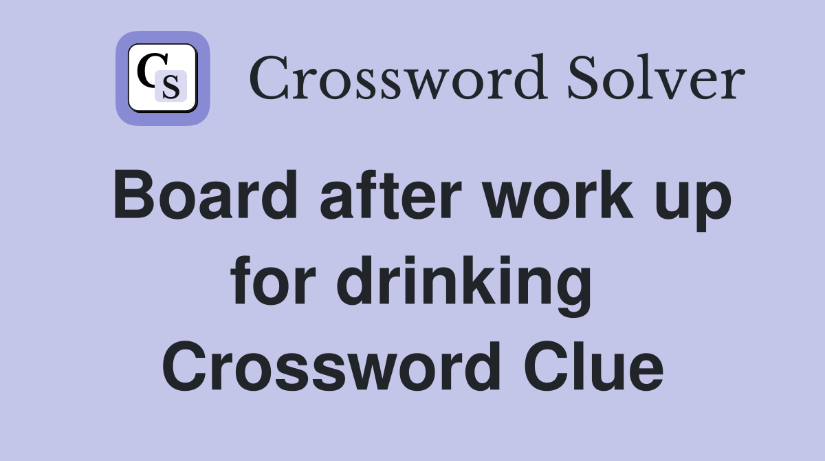Board after work up for drinking Crossword Clue