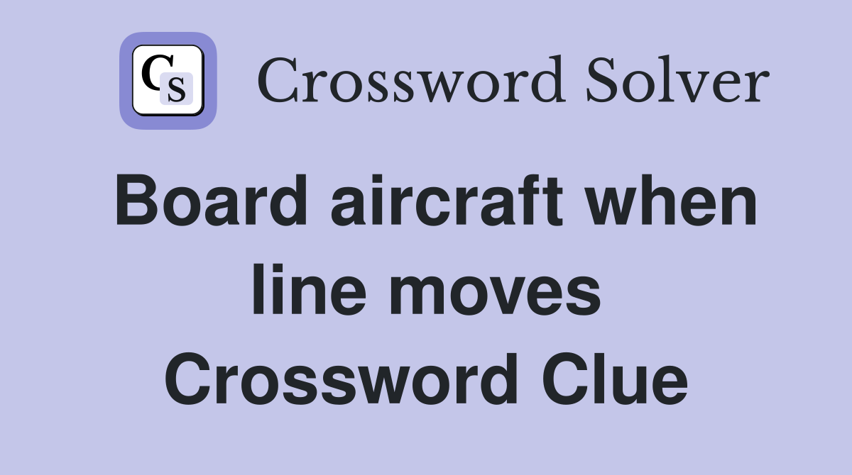 Board aircraft when line moves Crossword Clue
