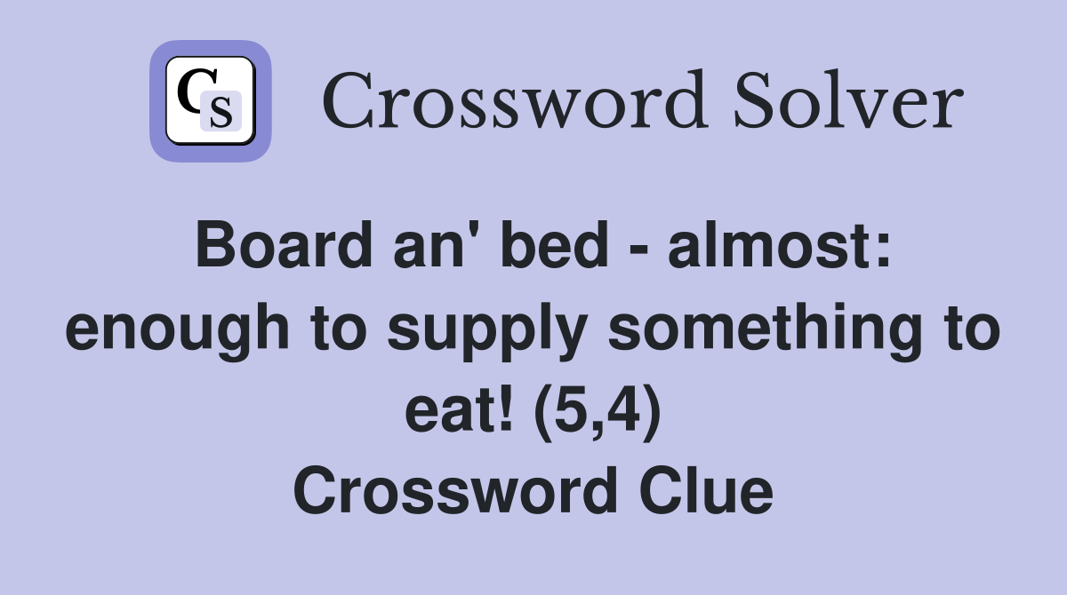 Board an' bed - almost: enough to supply something to eat! (5,4) Crossword Clue